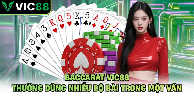 Baccarat VIC88 thường dùng nhiều bộ bài trong một ván