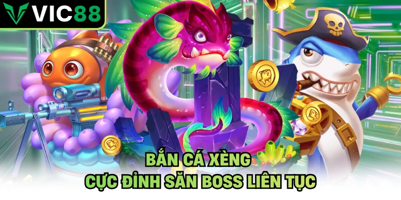 Bắn cá xèng cực đỉnh săn boss liên tục