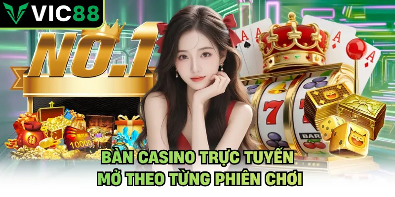 Bàn casino trực tuyến mở theo từng phiên chơi