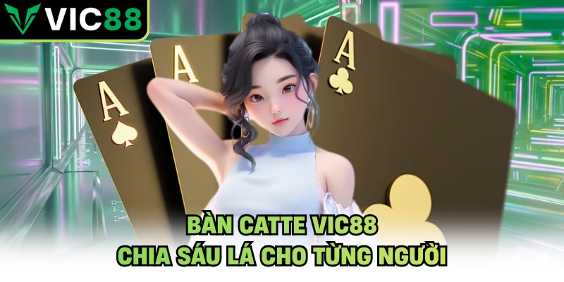 Bàn catte VIC88 chia sáu lá cho từng người