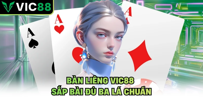 Bàn Liêng VIC88 sắp bài đủ ba lá chuẩn