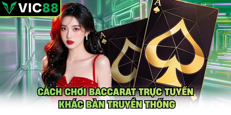 Cách chơi baccarat trực tuyến khác bàn truyền thống