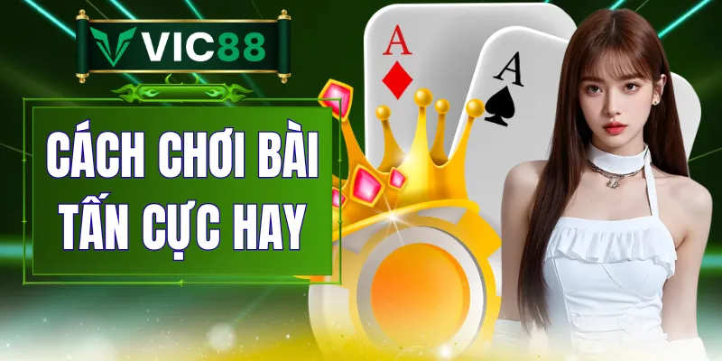 Cách Chơi Bài Tấn Cực Hay - Nắm Luật Và Đỡ Bài Chuẩn