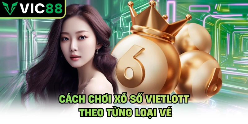 Cách chơi xổ số vietlott theo từng loại vé