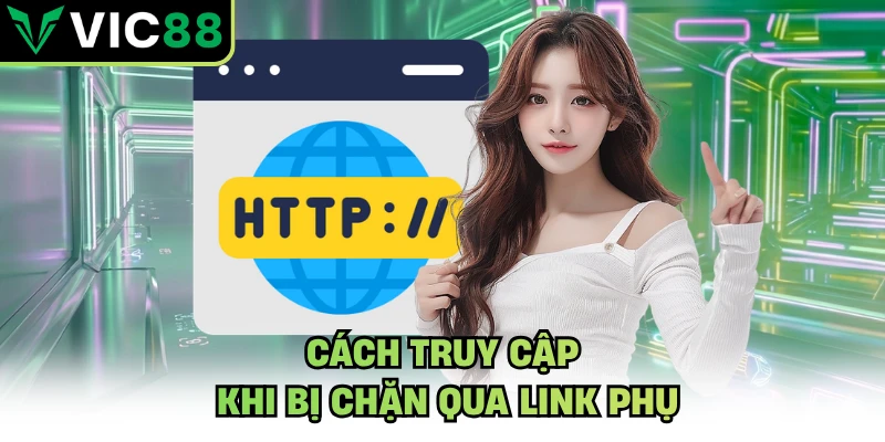 Cách truy cập khi bị chặn qua link phụ