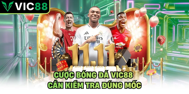 Cược bóng đá VIC88 cần kiểm tra đúng mốc