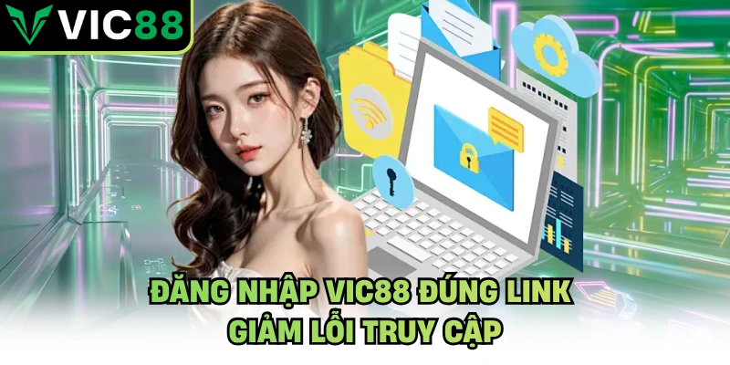 Đăng nhập VIC88 đúng link giảm lỗi truy cập