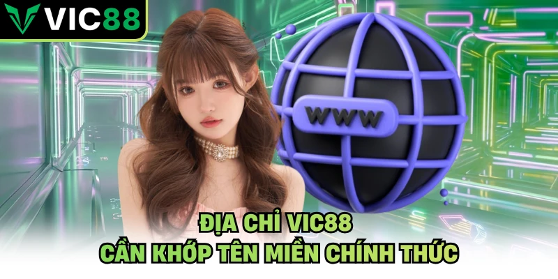 Địa chỉ VIC88 cần khớp tên miền chính thức
