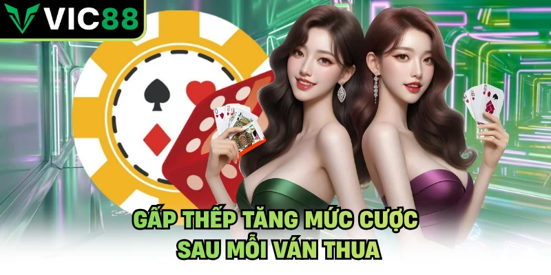 Gấp thếp tăng mức cược sau mỗi ván thua
