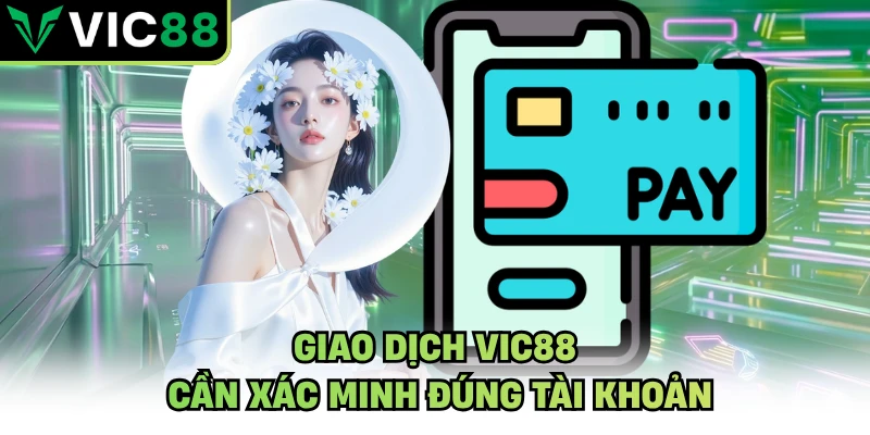 Giao dịch VIC88 cần xác minh đúng tài khoản
