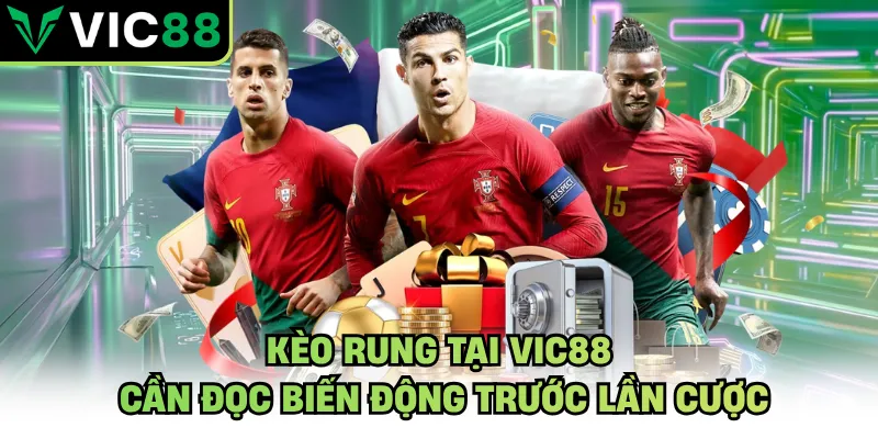 Kèo rung tại VIC88 cần đọc biến động trước lần cược