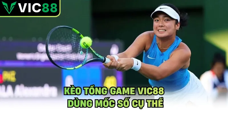 Kèo tổng game VIC88 dùng mốc số cụ thể
