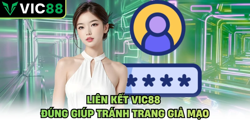 Liên kết VIC88 đúng giúp tránh trang giả mạo