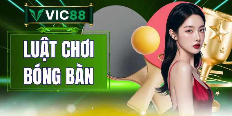 Luật Chơi Bóng Bàn - Quy Định Thi Đấu Chuẩn Cần Biết