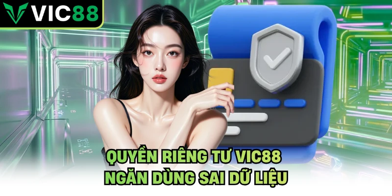 Quyền riêng tư VIC88 ngăn dùng sai dữ liệu