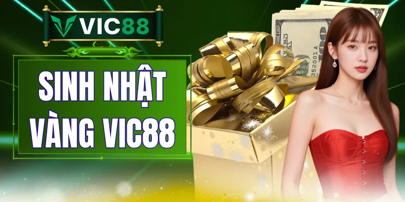 Sinh Nhật Vàng VIC88 - Ưu Đãi Sinh Nhật Cho Hội Viên