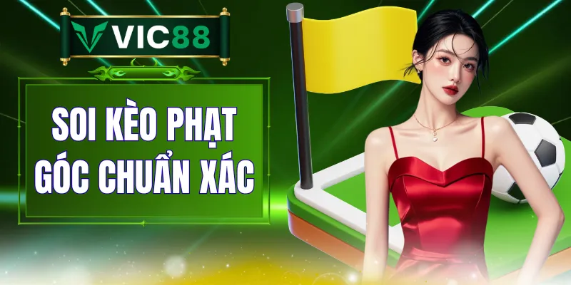 Soi Kèo Phạt Góc Chuẩn Xác - Phân Tích Kèo Thực Tế