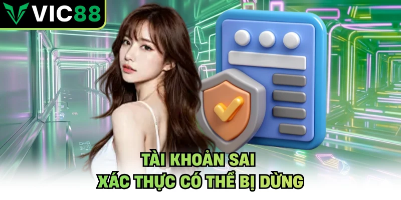Tài khoản sai xác thực có thể bị dừng