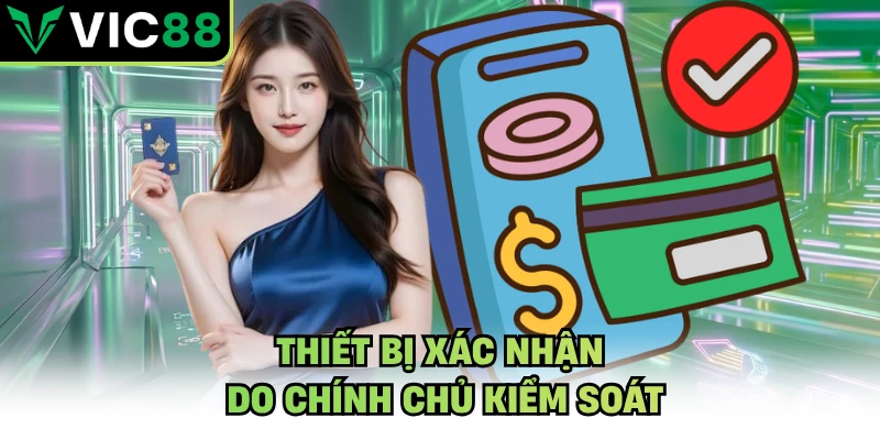 Thiết bị xác nhận do chính chủ kiểm soát