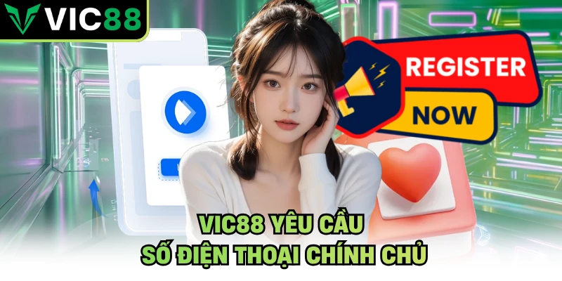 VIC88 yêu cầu số điện thoại chính chủ