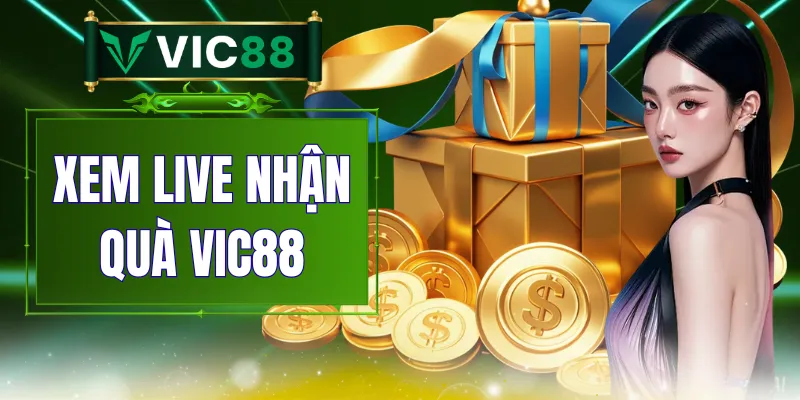 Xem Live Nhận Quà VIC88 - Săn Thưởng Trong Phiên Trực Tiếp